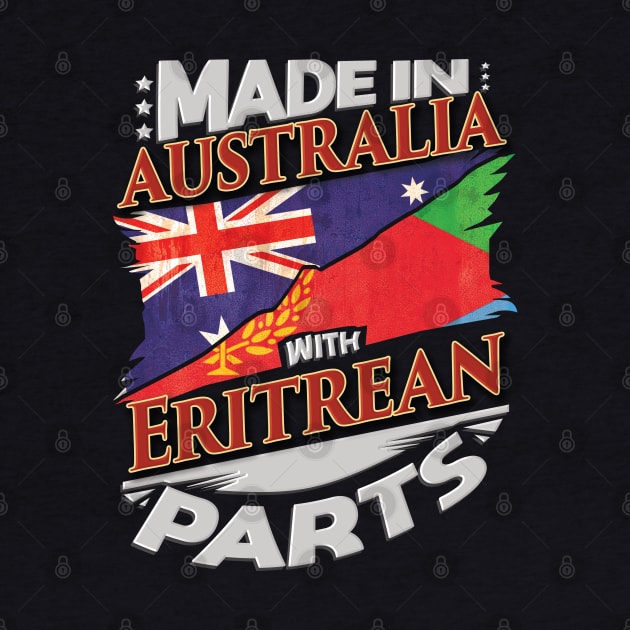 Made In Australia With Eritrean Parts - Gift for Eritrean From Eritrea by Country Flags